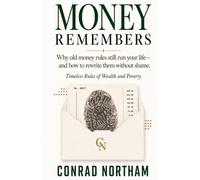 Money Remembers: Why Old Money Rules Still Run Your Life - and How to Rewrite Them Without Shame : Timeless Rules of Wealth and Poverty