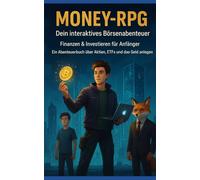 Money-RPG: Dein interaktives Börse Abenteuer: Finanzen & Investieren für Anfänger: Ein Abenteuerbuch über Aktien, ETFs und das Geld anlegen (myMoneyGPT: Die Finanz-Saga)