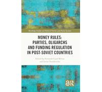 Money Rules: Parties, Oligarchs and Funding Regulation in Post-Soviet Countries (Routledge Studies on Political Parties and Party Systems)
