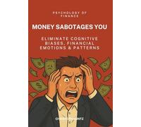 Money Sabotages You: Eliminate Cognitive Biases, Financial Emotions & Patterns
