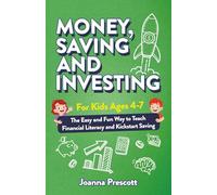 Money, Savings, and Investing for Kids Ages 4-7: The Easy and Fun Way to Teach Financial Literacy and Kickstart Saving Skills- Even If You’re Not a Money Expert