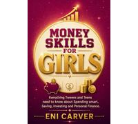 MONEY SKILLS FOR GIRLS: Everything Tweens and Teens need to know about Spending smart, Saving, Investing and Personal Finance