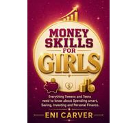 MONEY SKILLS FOR GIRLS: Everything Tweens and Teens need to know about Spending smart, Saving, Investing and Personal Finance