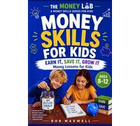 Money Skills for Kids: Earn It, Save It, Grow It - Money Lessons for Kids Ages 8-12 (The Money Lab: Smart Money Skills for Kids & Teens)