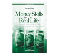 Money Skills for Real Life: A Step-by-Step Guide to Managing Your Money, Building Financial Literacy, and Creating Lasting Wealth.