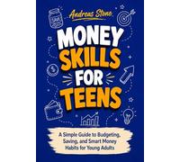 Money Skills for Teens: A Simple Guide to Budgeting, Saving, and Smart Money Habits for Young Adults (Self Development)