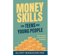 Money Skills for Teens and Young People: Your Guide to Financial Freedom