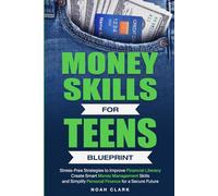Money Skills for Teens Blueprint: Stress-Free Strategies to Improve Financial Literacy, Create Smart Money Management Skills, and Simplify Personal Finance for a Secure Future