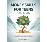 Money Skills For Teens Exercises: Essential tips for managing money, building savings, and growing investments. Key insights every teenager needs for financial success