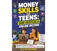 MONEY SKILLS FOR TEENS: SIDE HUSTLES & ONLINE INCOME: Beginner’s Guide to Turning Skills, Hobbies & Social Media into Cash, with Simple Steps for Teenagers to Build Confidence & Smart Money Habits.