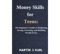 Money Skills for Teens:: The Beginner’s Guide to Budgeting, Saving, Investing, and Building Wealth Early.