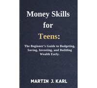 Money Skills for Teens:: The Beginner’s Guide to Budgeting, Saving, Investing, and Building Wealth Early.