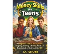 Money Skills for Teens: The Beginner’s Guide to Making Money, Budgeting, Investing & Building Wealth with Confidence, Even Starting with Just $20