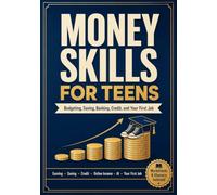 Money Skills for Teens: The Complete Guide to Budgeting, Saving, Banking, Credit, Online Income, AI, and Your First Job: Everything School Never Taught You About Money (Ages 13 to 18)