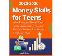 Money Skills for Teens: What Everyone Should Know About Budgeting, Saving, and Personal Finance That School Forgot to Teach