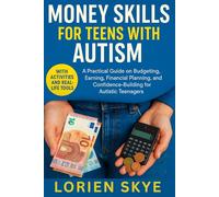 Money Skills for Teens with Autism: A Practical Guide on Budgeting, Earning, Financial Planning, and Confidence-Building for Autistic Teenagers (With Activities and Real-Life Tools)