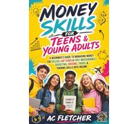 MONEY SKILLS FOR TEENS & YOUNG ADULTS: A Beginner’s Guide to Managing Money for College, Gap Years & First Independence | Budgeting, Housing, Travel & Turning Skills into Income