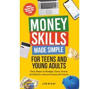 Money Skills Made Simple for Teens and Young Adults: Easy Steps to Budget , Save, Invest and Build a Secure Financial Future