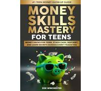 MONEY SKILLS MASTERY FOR TEENS: MONEY HACKS FOR TEENS, STACK CASH, SKIP DEBT, AND LEARN SECRETS SCHOOLS DON'T TEACH YOU