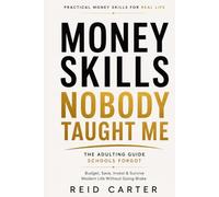 Money Skills Nobody Taught Me: The Adulting Guide Schools Forgot: Practical Money Skills for Real Life