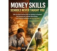 Money Skills Schools Never Taught You: Why You Work Hard but Still Live Paycheck to Paycheck, Feel Stressed and Confused About Money, Lack Financial ... (The Life Skills Schools Never Taught You)