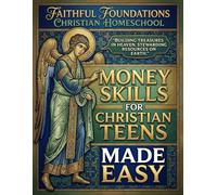 Money Skils for Christian Teens Made Easy: Biblical Stewardship Made Practical for Teens through Guided Examples and Skill Building Exercises (Faithful Foundations Christian Homeschool)