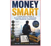 Money Smart: A Young Adult’s Guide to Building Wealth, Freedom, and Financial Confidence