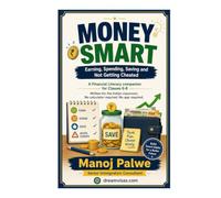 MONEY SMART - Earning, Spending, Saving and Not Getting Cheated: A Financial Literacy companion for Classes 6-8 Written for the Indian classroom. No ... CAREER & MONEY GUIDE FOR GLOBAL INDIANS)