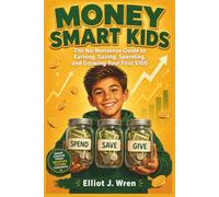 Money Smart Kids Ages 8-12: The No-Nonsense Guide to Earning, Saving,Spending, and Growing Your First $100