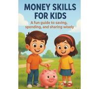 Money, smart skill for kids: A Fun and Colorful Guide to Saving, Spending, Sharing, and Planning for a Bright Future