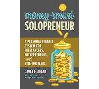 Money-Smart Solopreneur: A Personal Finance System for Freelancers, Entrepreneurs, and Side-Hustlers