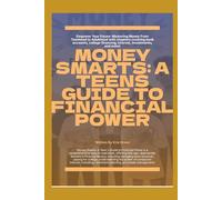 MONEY SMARTS: A TEENS GUIDE TO FINANCIAL POWER