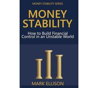 MONEY STABILITY: How to Build Financial Control in an Unstable World (Money Stability Series)
