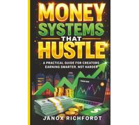 Money Systems That Hustle: A Practical Guide for Creators Earning Smarter, Not Harder (The Modern Wealth Systems Series)