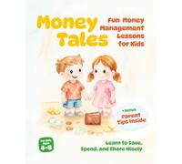 Money Tales: Fun Lessons in Money Management for Kids - Learn to Save, Spend, and Share Wisely: Magical Stories That Teach Kids Ages 4-8 About Saving, Spending, and Sharing