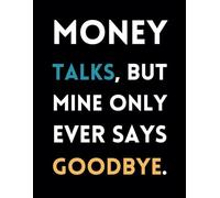 Money Talks, But Mine Only Ever Says Goodbye.: Funny Lined Journal / Sarcastic, Motivational Slogan Notebook / Life sayings Notepad/ 8.5x11 / Gift for ... Birthday, Secret Santa or any Special Day