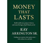 Money That Lasts: Build Wealth Now, Protect It Forever, and Create the Legacy They’ll Thank You For