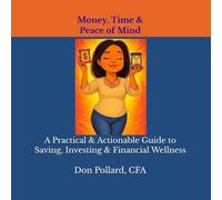 Money, Time & Peace of Mind: A Practical & Actionable Guide to Saving, Investing & Financial Wellness