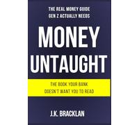 Money Untaught: The Real Money Guide Gen Z Actually Needs: 1 (The Money Untaught Series)