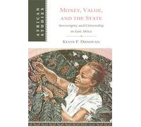 Money, Value, and the State: Sovereignty and Citizenship in East Africa (African Studies, Series Number 169)