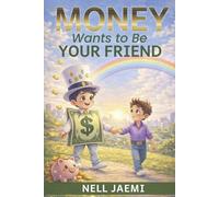 Money Wants to Be Your Friend: A Child's Guide to Building a Healthy Relationship with Money
