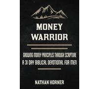 Money Warrior: Growing Money Principles Through Scripture - A 31 Day Biblical Devotional for Men (The Warrior Series)