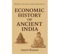 Money, Wealth and Inequality: Book 1: ECONOMIC HISTORY OF ANCIENT INDIA