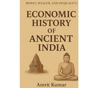 MONEY, WEALTH AND INEQUALITY : Book I: ECONOMIC HISTORY OF ANCIENT INDIA