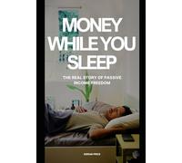 Money While You Sleep: The Real Story of Passive Income Freedom