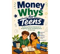 Money Whys for Teens: The Money Mindset Workbook for Budgeting, Saving, and Making Sense of Your Cash