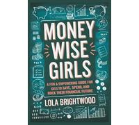 Money Wise Girls: A Fun & Empowering Guide for Girls to Save, Spend and Rock Their Financial Future