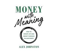 Money with Meaning: How to Create Joy and Impact through Philanthropy
