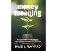 Money With Meaning: Safeguarding Income, Assets, and Legacy for the People You Love