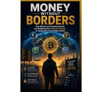 MONEY WITHOUT BORDERS: How Bitcoin and Cryptocurrencies Are Redefining Financial Freedom for Immigrants in the Modern World